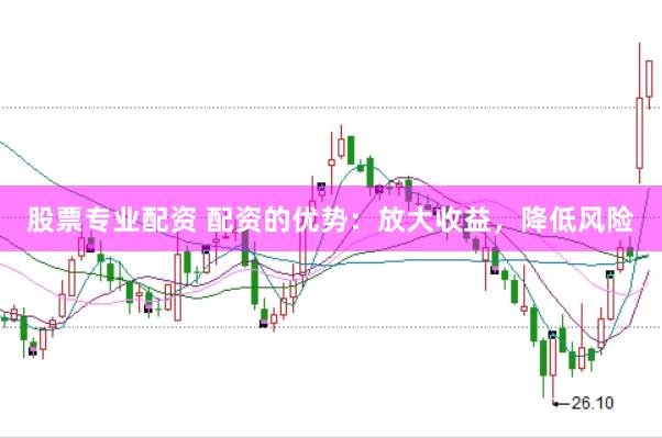 股票专业配资 配资的优势：放大收益，降低风险