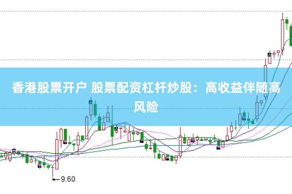 香港股票开户 股票配资杠杆炒股：高收益伴随高风险