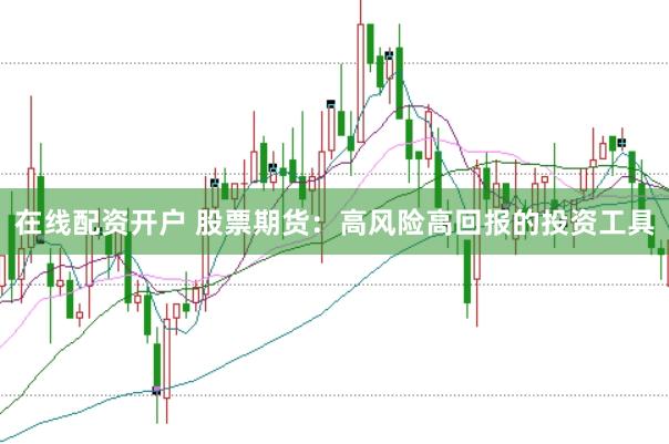 在线配资开户 股票期货：高风险高回报的投资工具