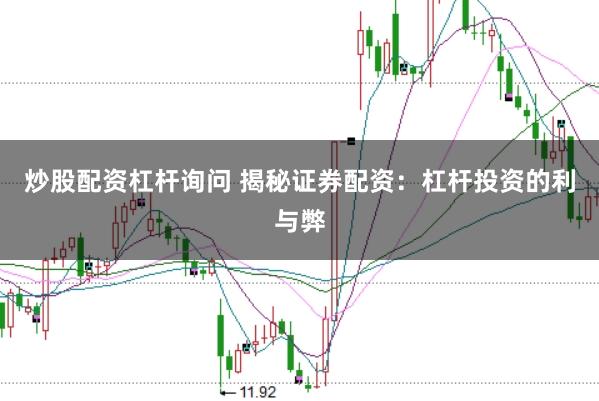 炒股配资杠杆询问 揭秘证券配资：杠杆投资的利与弊