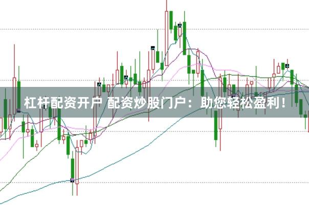 杠杆配资开户 配资炒股门户：助您轻松盈利！