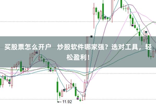 买股票怎么开户   炒股软件哪家强？选对工具，轻松盈利！
