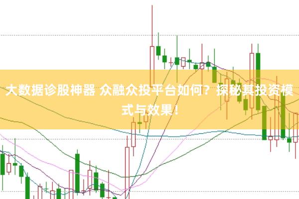 大数据诊股神器 众融众投平台如何？探秘其投资模式与效果！