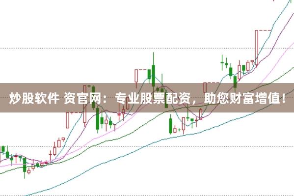 炒股软件 资官网：专业股票配资，助您财富增值！