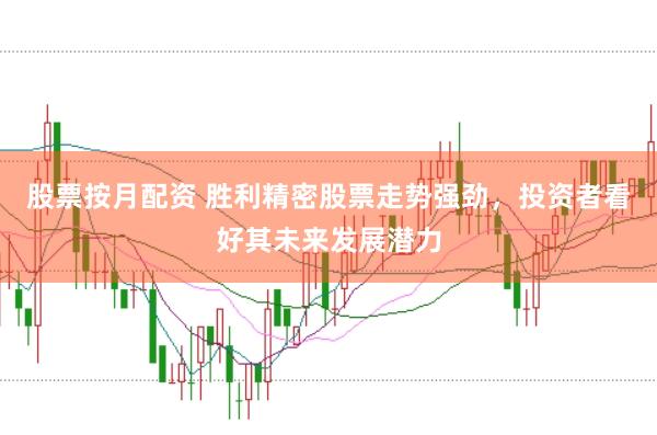 股票按月配资 胜利精密股票走势强劲，投资者看好其未来发展潜力