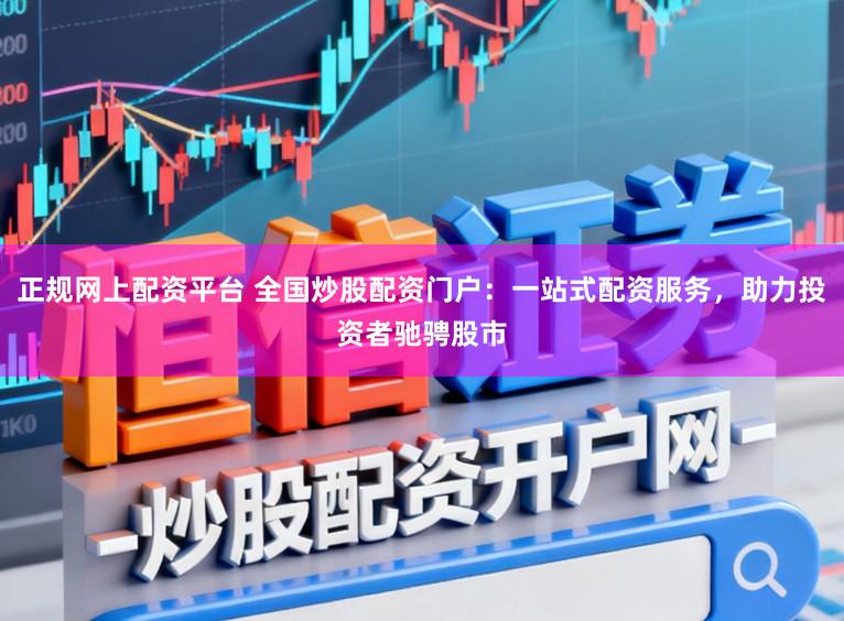 正规网上配资平台 全国炒股配资门户：一站式配资服务，助力投资者驰骋股市