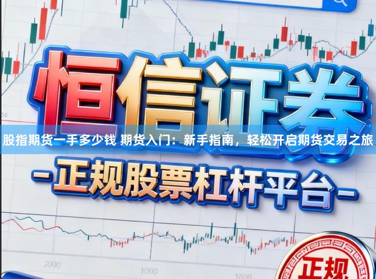 股指期货一手多少钱 期货入门:新手指南,轻松开启期货交易之旅