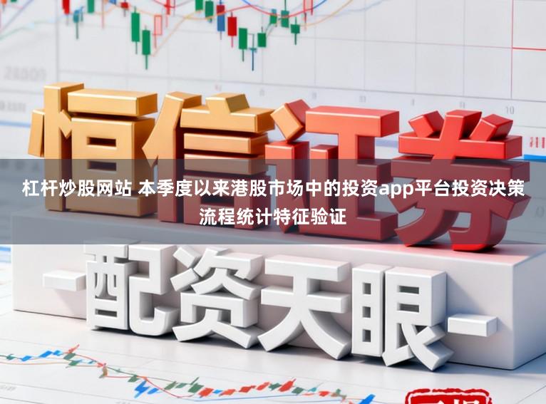 杠杆炒股网站 本季度以来港股市场中的投资app平台投资决策流程统计特征验证