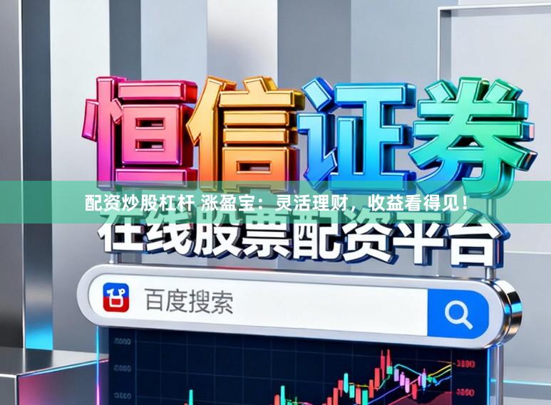 配资炒股杠杆 涨盈宝:灵活理财,收益看得见!
