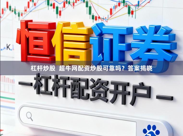 杠杆炒股  超牛网配资炒股可靠吗？答案揭晓