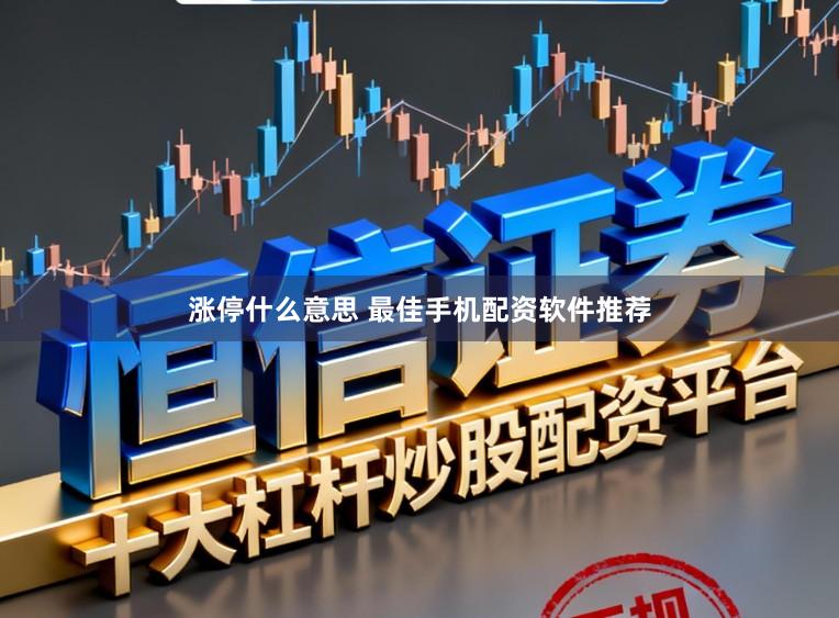 涨停什么意思 最佳手机配资软件推荐