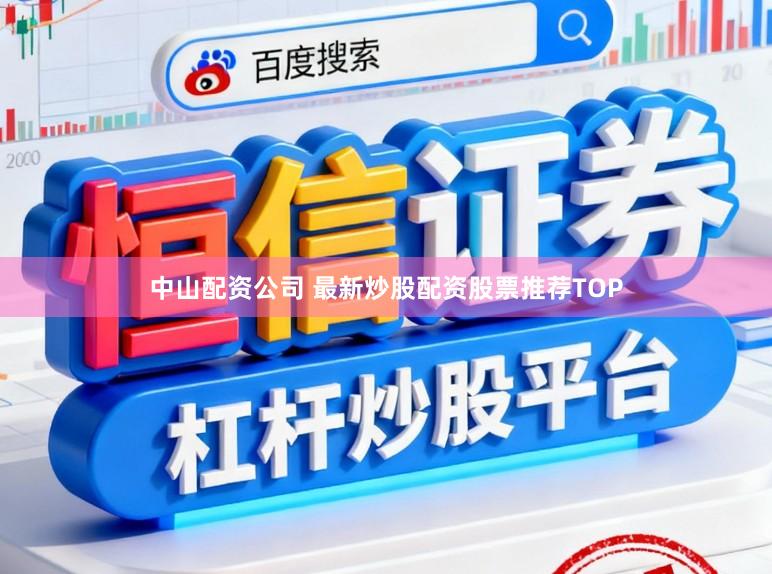 中山配资公司 最新炒股配资股票推荐TOP