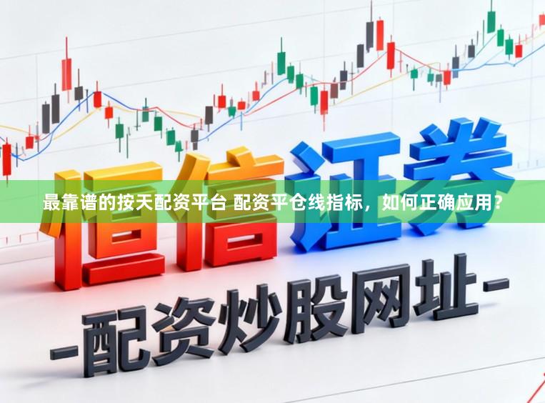 最靠谱的按天配资平台 配资平仓线指标，如何正确应用？