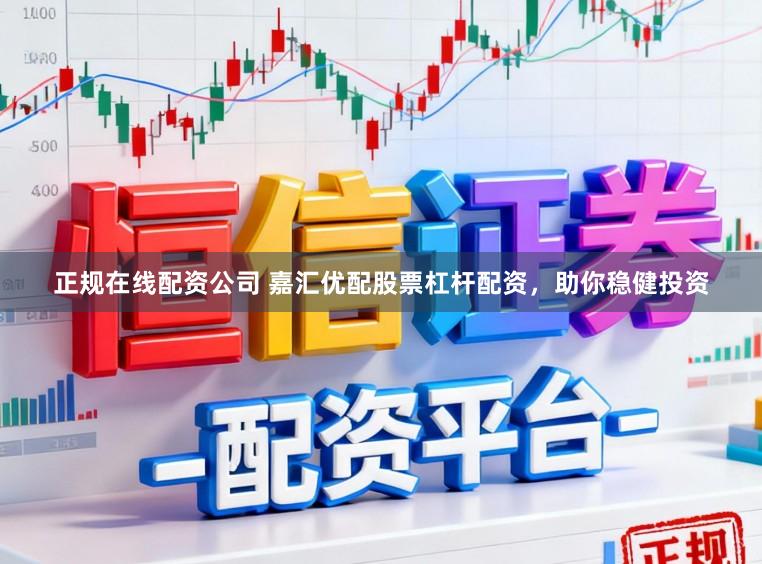 正规在线配资公司 嘉汇优配股票杠杆配资，助你稳健投资