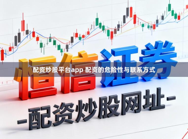 配资炒股平台app 配资的危险性与联系方式