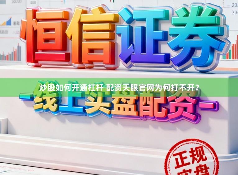 炒股如何开通杠杆 配资天眼官网为何打不开？