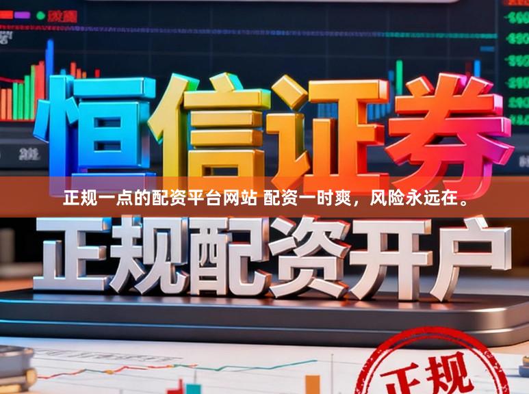 正规一点的配资平台网站 配资一时爽，风险永远在。