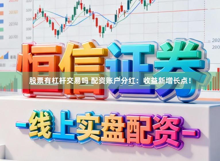 股票有杠杆交易吗 配资账户分红：收益新增长点！